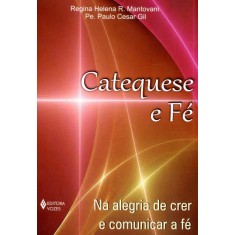 Imagem de Catequese e Fé - na Alegria de Crer e Comunicar a Fé - Nova Ortografia - Mantovani, Regina Helena R. F. - 9788532644367