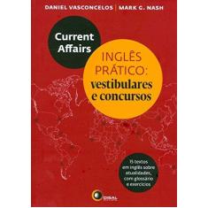 Imagem de Current Affairs - Inglês Prático - Vestibulares e Concursos - Nash, Mark G.; Nash, Mark G.; Vasconcellos, Daniel; Vasconcellos, Daniel - 9788578440763