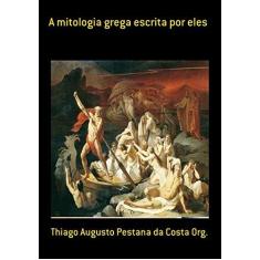 Imagem de A Mitologia Grega Escrita por Eles - Thiago Augusto Pestana Da Costa - 9788592151119