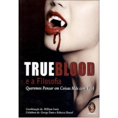 Imagem de True Blood e a Filosofia - Queremos Pensar Em Coisas Más Com Você - Irwin, William - 9788537006863