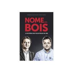 Imagem de Nomes aos Bois: A História das Falcatruas da Jbs - Bernardino Coelho Da Silva - 9788582304525