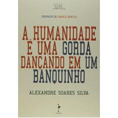Imagem de A Humanidade É Uma Gorda Dançando Em Um Banquinho - Silva, Alexandre Soares - 9788599905906