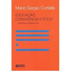 Imagem de Educação, Convivência e Ética - Audácia e Esperança! - Cortella, Mario Sergio - 9788524923340