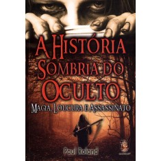 Imagem de A História Sombria do Oculto - Magia, Loucura e Assassinato - Roland, Paul - 9788537007693