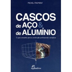 Imagem de Cascos de Aço & de Alumínio - o Guia Completo Para a Construção Profissional e Amadora - Froment, Michel - 9789725765807