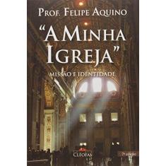 Imagem de A Minha Igreja - Felipe Aquino - 9788588158870
