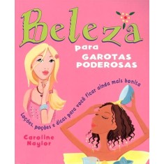 Imagem de Beleza Para Garotas Poderosas - Loções, Poções e Dicas Para Você Ficar Ainda Mais Bonita - Naylor, Caroline - 9788521316534
