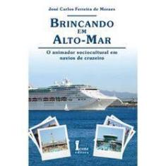 Imagem de Brincando em Alto-mar - O Animador Sociocultural em Navios de Cruzeiro - Moraes, Jose Carlos Ferreira De - 9788527410786