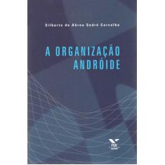 Imagem de A Organização Andróide - Carvalho, Gilberto Abreu Sodre - 9788522506415