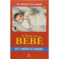 Imagem de A Vida Do Bebê. De 3 A 6 Meses - Dr. Rinaldo Lamare - 9788500021244