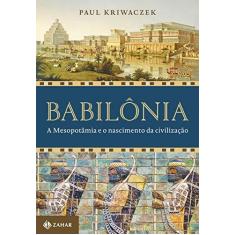 Imagem de Babilônia. A Mesopotâmia e o Nascimento da Civilização - Paul Kriwaczek - 9788537817193