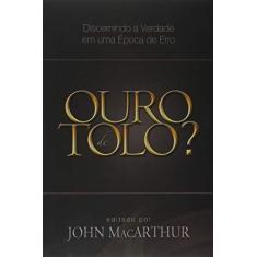 Imagem de Ouro de Tolo?: Discernindo a Verdade em uma Época de Erro - John Macarthur - 9788599145203