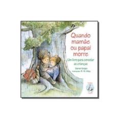 Imagem de Quando Mamãe ou Papai Morre - Um Livro p/ Consolar as Crianças - Daniel Grippo - 9788534930475
