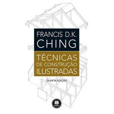 Imagem de Técnicas de Construção Ilustradas - 5ª Ed. 2016 - Ching, Francis D. K.; - 9788582604229