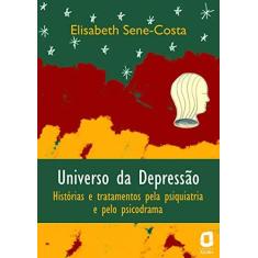 Imagem de Universo da Depressão - Histórias e Tratamentos Pela Psiquiatria e Pelo Psicodrama - Costa, Elisabeth M. Sene - 9788571830073