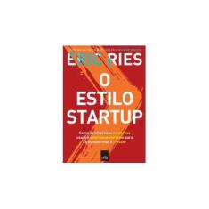 Imagem de O Estilo Startup - Como As Empresas Modernas Usam O Empreendedorismo Para Se Transformar e Crescer - Ries, Eric - 9788544107331
