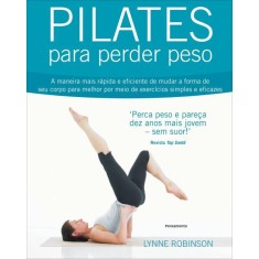 Imagem de Pilates Para Perder Peso - A Maneira Mais Rápida e Eficiente de Mudar A Forma de Seu Corpo... - Robinson, Lynne - 9788531518027