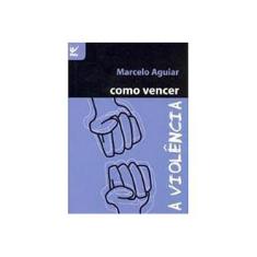 Imagem de Como Vencer a Violência - Aguiar, Marcelo - 9788573677836