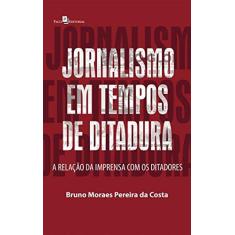 Imagem de Jornalismo em tempos de ditadura: a relação da imprensa com os ditadores - Bruno Moraes Pereira Da Costa - 9788546209651