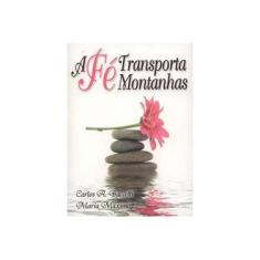 Imagem de Fe Transporta Montanhas, A - Carlos A. Baccelli - 9788560628407