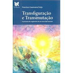 Imagem de Transfiguração e Transmutação - Francisco Casanueva Freijo - 9788567992815