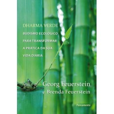 Imagem de Dharma Verde - Budismo Ecológico Para Transformar a Prática da Sua Vida - Feuerstein, Georg; Feuerstein, Brenda - 9788531517563