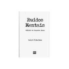 Imagem de Ruídos Mentais - Reflexão Em Pequenas Doses - Martins, Luiz C. V. - 9788582890158