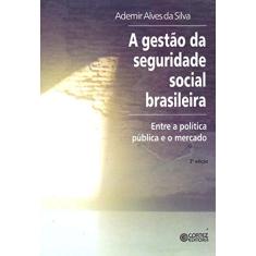 Imagem de A Gestão da Seguridade Social Brasileira - Entre a Política Pública e o Mercado - Silva, Ademir Alves Da - 9788524910852