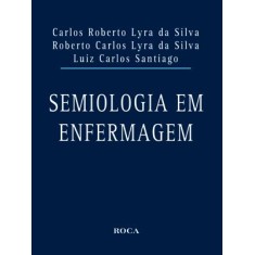 Imagem de Semiologia Em Enfermagem - Silva, Roberto Carlos Lyra Da; Carlos Roberto Lyra Da Silva; Luiz Carlos Santiago - 9788572419314