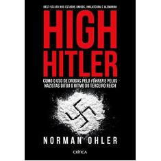 Imagem de High Hitler - Como O Uso De Drogas Pelo Führer Pelos Nazistas Ditou O Ritmo Do Terceiro Reich - Ohler, Norman - 9788542210484