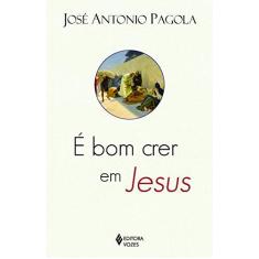 Imagem de É Bom Crer Em Jesus - José Antonio Pagola; - 9788532653154
