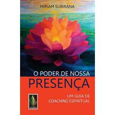 Imagem de O Poder de Nossa Presença - Um Guia de Coaching Espiritual - Subirana, Miriam - 9788532648297