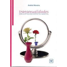 Imagem de Transexualidades Sob a Ótica do Espírito Imortal - Andrei Moreira - 9788563778604
