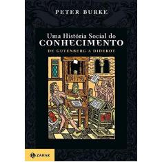 Imagem de Uma História Social do Conhecimento - De Gutenberg a Diderot - Burke, Peter - 9788571107113