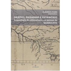 Imagem de Objetos, Paisagens e Patrimônio: Arqueologia do Colonialismo e as Pessoas de Guarulhos - Claudia R. Plens - 9788539108336