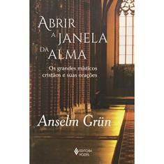 Imagem de Abrir a Janela da Alma. Os Grandes Místicos Cristãos e Suas Orações - Anselm Grün - 9788532653451