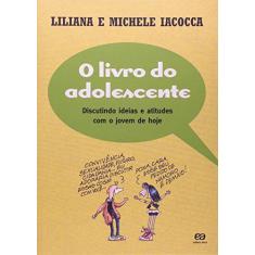 Imagem de O Livro do Adolescente - Discutindo Idéias e Atitudes com o Jovem de Hoje - Iacocca, Michele; Iacocca, Liliana - 9788508081820