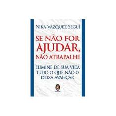Imagem de Se Não For Ajudar, Não Atrapalhe: Elimine De Sua Vida Tudo O Que Não O Deixa Avançar - Nika Vázquez Seguí - 9788537011034
