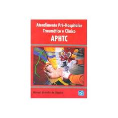 Imagem de Atendimento Pré-Hospitalar Traumático e Clínico - Aphtc - Oliveira, Norival Santolin De - 9788574982380