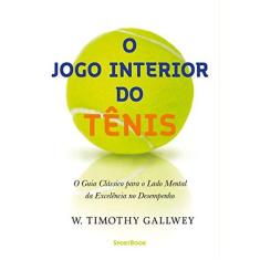 Imagem de O Jogo Interior do Tênis - o Guia Clássico Para o Lado Mental da Excelência No Desempenho - Gallwey, W. Timothy - 9788569371014