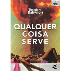 Imagem de Qualquer Coisa Serve - Theodore Dalrymple - 9788580332179