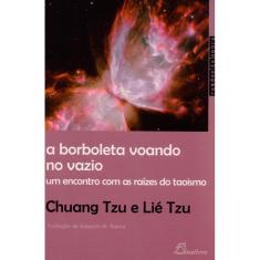 Imagem de A Borboleta Voando No Vazio - Um Encontro Com As Raízes do Taoismo - Tzu, Chuang; Tzu, Lié - 9789725766323