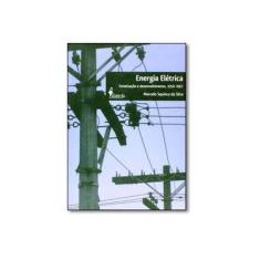 Imagem de Energia Elétrica: Estatização e Desenvolvimento, 1956-1967 - Marcelo Squinca Da Silva - 9788579390982