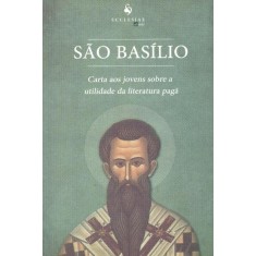 Imagem de São Basílio - Carta Aos Jovens Sobre a Utilidade da Literatura Pagã - São Basílio - 9788563160225