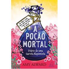 Imagem de A Poção Mortal - Diário De Uma Garota Alquimista - Livro III - Alward, Amy - 9788555391040