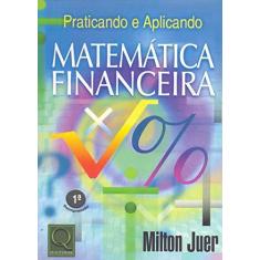 Imagem de Praticando e Aplicando Matemática Financeira - Juer, Milton - 9788573038552