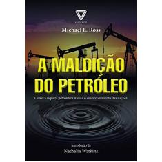 Imagem de A Maldição do Petróleo - Como A Riqueza Petrolífera Molda o Desenvolvimento Das Nações - Ross, Michael L. - 9788568014042