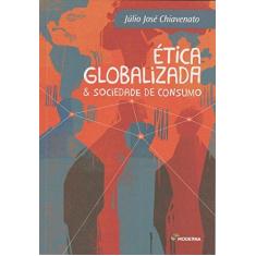 Imagem de Ética Globalizada & Sociedade de Consumo - 3ª Ed. 2015 - Chiavenato, Júlio José - 9788516100452