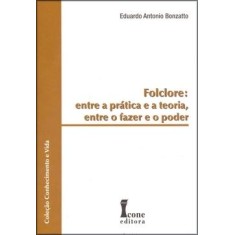 Imagem de Folclore: Entre a Prática e a Teoria, Entre o Fazer e o Poder - Bonzatto, Eduardo Antonio - 9788527411424