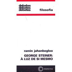 Imagem de George Steiner: À Luz de Si Mesmo - Col. Debates 291 Filosofia - Jahanbegloo, Ramin - 9788527305310